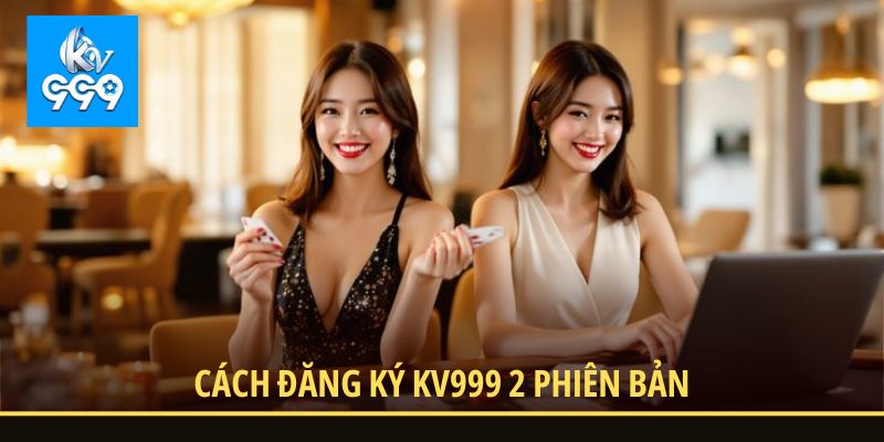 Cách đăng ký KV999 2 phiên bản