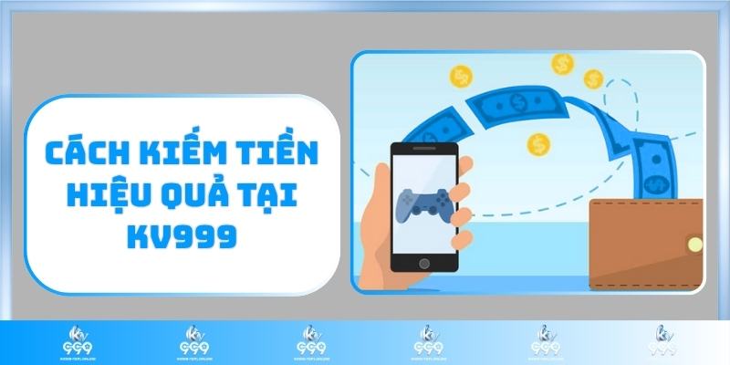 Cách kiếm tiền hiệu quả tại KV999