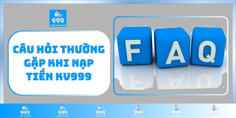Câu hỏi thường gặp khi nạp tiền KV999