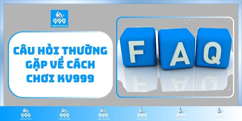 Câu hỏi thường gặp về cách chơi KV999