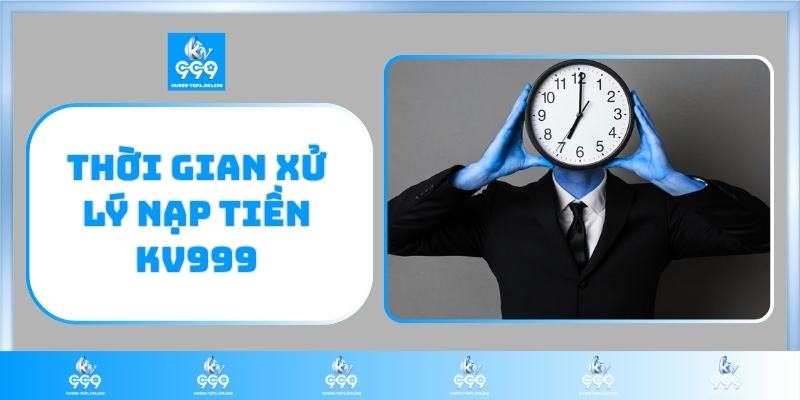 Thời gian xử lý nạp tiền KV999