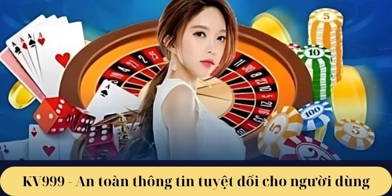 KV999 - An toàn thông tin tuyệt đối cho người dùng