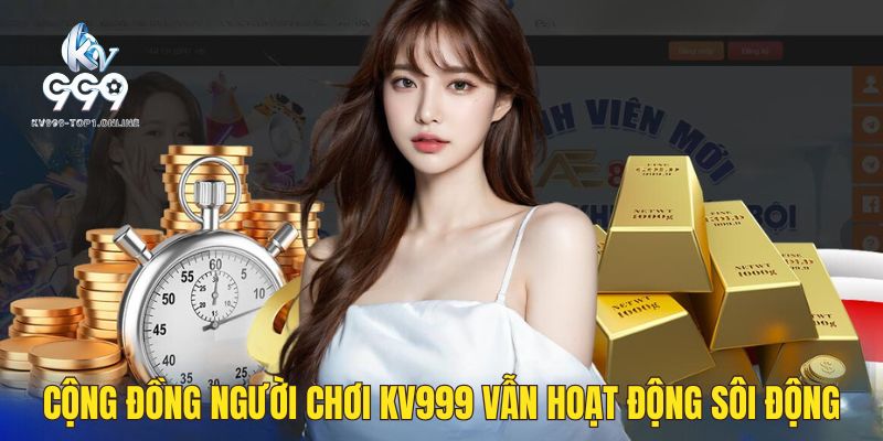 Cộng đồng người chơi KV999 vẫn tham gia sôi động