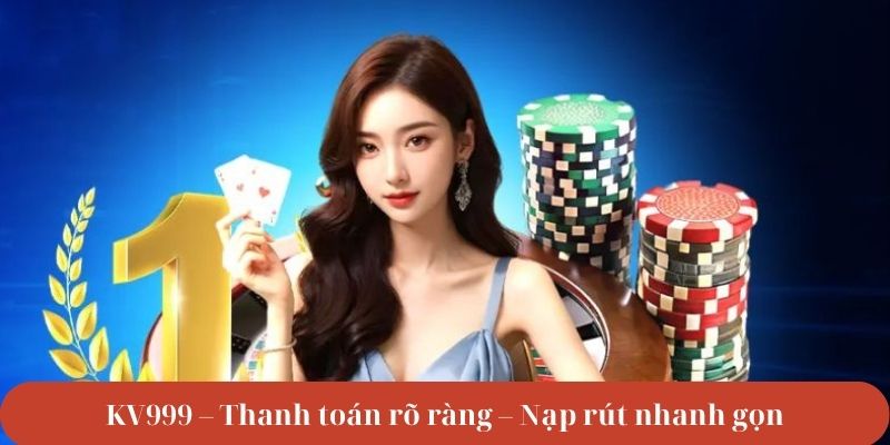 Thanh toán rõ ràng – Nạp rút nhanh gọn, không bị trì hoãn