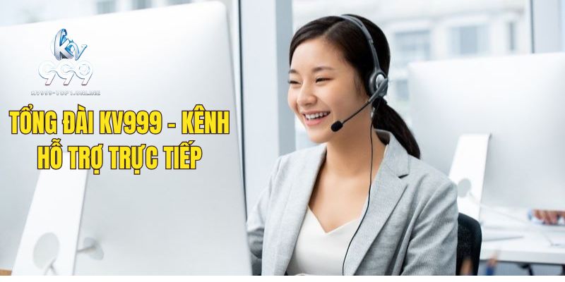 Tổng đài KV999 - kênh hỗ trợ trực tiếp